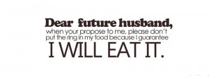 dear future husband, when your propose to me, please don’t put the ...