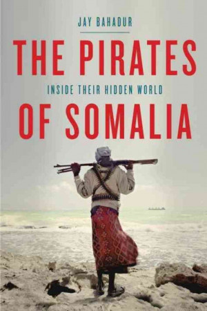 Pirates of Somalia Jay Bahadur