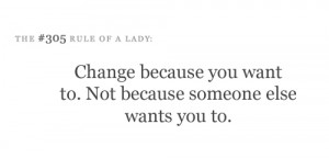Change because you want to. Not because someone else wants you to