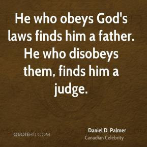 He who obeys God's laws finds him a father. He who disobeys them ...