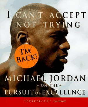 Can't Accept Not Trying: Michael Jordan on the Pursuit of Excellence