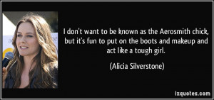 ... the boots and makeup and act like a tough girl. - Alicia Silverstone
