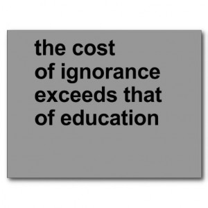 Ignorance, quotes, sayings, cost, education, meaningful