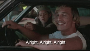 ... : matthew mcconaughey , alright alright alright , dazed and confused