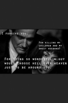 forgive you … for being so wonderful, a guy would choose hell over ...