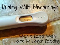 Dealing with Miscarriage: What to Expect When You're No Longer ...