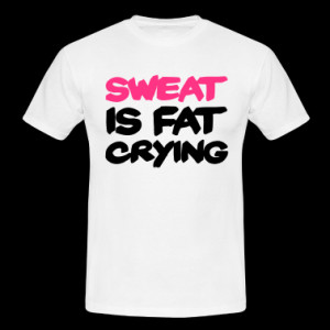 Sweat Is Fat Crying T-Shirts