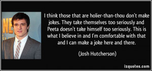 think those that are holier-than-thou don't make jokes. They take ...