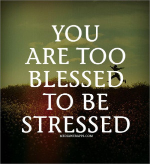 you are too blessed to be stressed