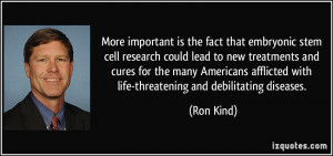 ... afflicted with life-threatening and debilitating diseases. - Ron Kind