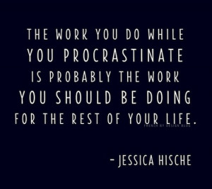 the work you do while you procrastinate is probably the work you ...