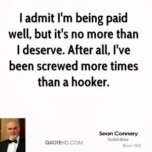 admit I'm being paid well, but it's no more than I deserve. After ...