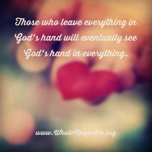 ... everything in God's hand will eventually see God's hand in everything