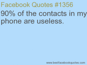 ... in my phone are useless.-Best Facebook Quotes, Facebook Sayings