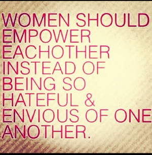 , not tear each other down...personally, I never understood why women ...