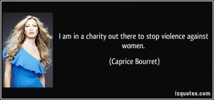 am in a charity out there to stop violence against women. - Caprice ...