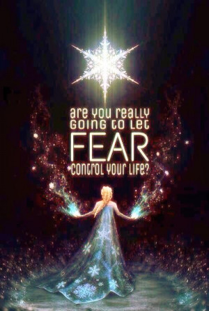 Frozen quotes are you gonna let the fear control your life? (In golden ...