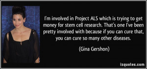 involved in Project ALS which is trying to get money for stem cell ...