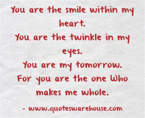 the smile within my heart.You are the twinkle in my eyes.You are my ...