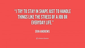 try to stay in shape just to handle things like the stress of a job ...