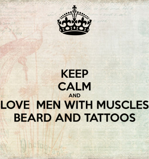 KEEP CALM AND LOVE MEN WITH MUSCLES BEARD AND TATTOOS