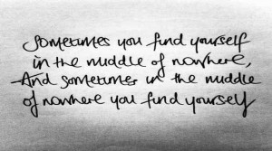 ... middle of nowhere and sometimes in the middle of nowhere you find