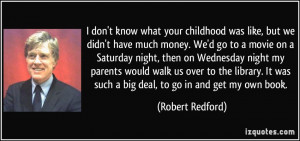 know what your childhood was like, but we didn't have much money. We ...