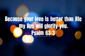 wow his love is better than life i find this verse very powerful i ...
