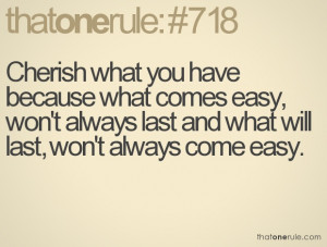 thatonerule: cherish what you have because what comes easy, wont ...