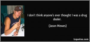 don't think anyone's ever thought I was a drug dealer. - Jason Mewes