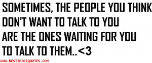 SOMETIMES, THE PEOPLE YOU THINK DON'T WANT TO TALK TO YOU ARE THE ONES ...