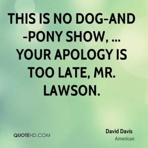 This Is No Dog-And-Pony Show, Your Apology Is Too Late, Mr. Lawson.
