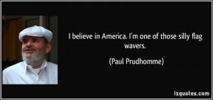 quote-i-believe-in-america-i-m-one-of-those-silly-flag-wavers-paul ...