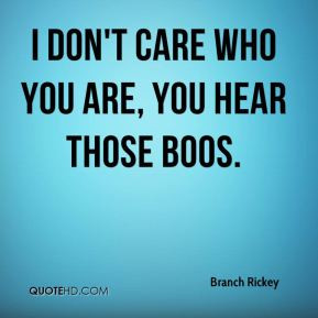 Branch Rickey - I don't care who you are, you hear those boos.