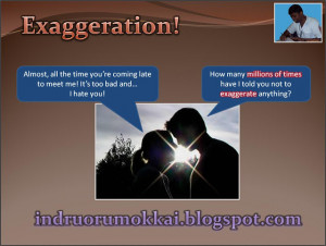 Indru Oru Mokkai: Exaggeration