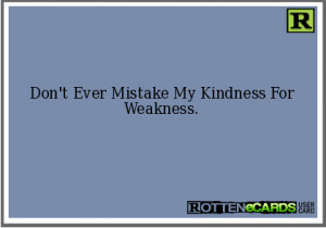 Don’t Ever Mistake My Kindness For Weakness - Mistake Quote