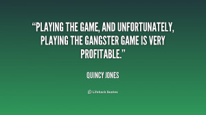 Playing the game, and unfortunately, playing the gangster game is very ...