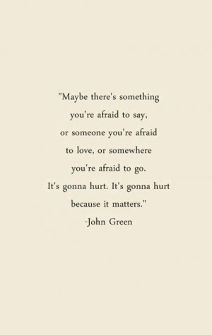 ... afraid to love, or somewhere you're afraid to go. It's gonna hurt. It