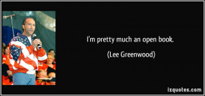 pretty much an open book. - Lee Greenwood
