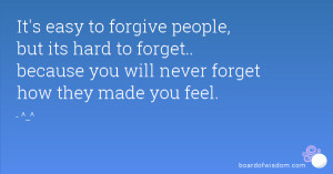 ... its hard to forget.. because you will never forget how they made you