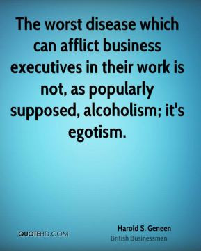 The worst disease which can afflict business executives in their work ...