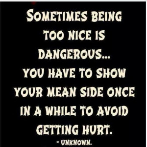 Don't be to nice..