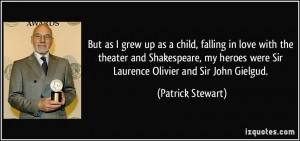 ... were Sir Laurence Olivier and Sir John Gielgud. - Patrick Stewart