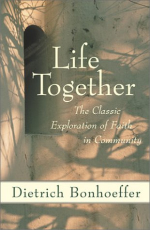 ... Bonhoeffer’s book Life Together: The Classic Exploration of