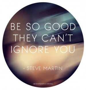 Be so #Good they can't ignore you :)) #Quote #Quotes