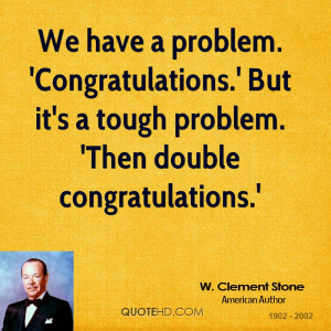 We have a problem. 'Congratulations.' But it's a tough problem. 'Then ...