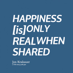 Quotes Picture: happiness [is] only real when shared