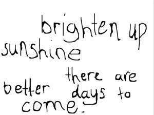 brighten up sunshine there are better days to come.jpeg