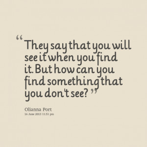 : they say that you will see it when you find it but how can you ...