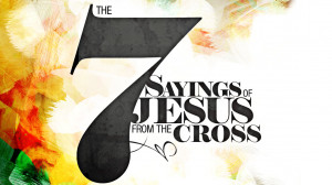 ... Christ by focusing on each of the seven sayings on the Cross